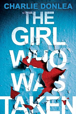 THE GIRL WHO WAS TAKEN by Charlie Donlea (Like New)