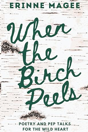 WHEN THE BIRCH PEELS: POETRY & PEP TALKS FOR THE WILD HEART by Erinne Magee (Paperback-New-Signed By Author)