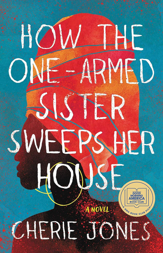 HOW THE ONE-ARMED SISTER SWEEPS HER HOUSE by Cherie Jones (Hardcover-Like New)